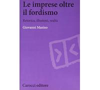 Le imprese oltre il fordismo. Retorica, illusioni, realtà