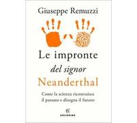 Le impronte del signor Neanderthal. Come la scienza ricostruisce il passato e disegna il futuro