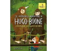 Le incredibili avventure di Hugo e Boone. L' invasione dei Quatchicorni (Vol. 3)