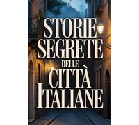 Le Incredibili Storie Segrete delle Città Italiane