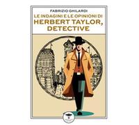 Libri Fabrizio Ghilardi - Le Indagini E Le Opinioni Di Herbert Taylor, Detective