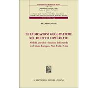 Le indicazioni geografiche nel diritto comparato. Modelli giuridici e funzioni della tutela tra Unione Europea, Stati Uniti e Cina