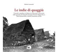 Le indie di quaggiù. Il mondo contadino in Sabina tra Ottocento e Novecento nello sguardo dei fotografi Giuseppe Primoli, Filippo Rocci, Paul Scheuermeier, Antonio Semerano ed altri. Ediz. illustrata