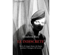 Le indiscrete. Storie di cinque donne che hanno cambiato l'immagi