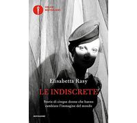 Le indiscrete. Storie di cinque donne che hanno cambiato l'immagine del mondo