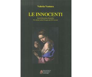 Le innocenti. Sarah, Benedetta, Domitilla. Tre donne nella Perugia del XVI secol