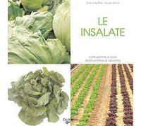 Le insalate. Coltivazione e cure dalla semina al raccolto