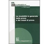Le invalidità nel procedimento penale. Vol. 1: Le invalidità in generale delle prove e dei mezzi di prova.