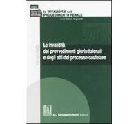Le invalidità nel procedimento penale. Vol. 3: Le invalidità dei provvedimenti giurisdizionali e degli atti del processo cautelare