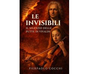 LE INVISIBILI: Un racconto ispirato alla storia dell’Ospedale della Pietà di Venezia e alle Putte di Antonio Vivaldi.