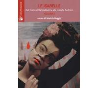 Le Isabelle. Dal Teatro della Maddalena alla Isabella Andreini. Vol. 1