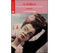 Le Isabelle. Dal Teatro della Maddalena alla Isabella Andreini. Vol. 1 - B...