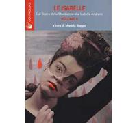 Le Isabelle. Dal Teatro della Maddalena alla Isabella Andreini. Vol. 2