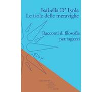 Le isole delle meraviglie. Racconti di filosofia per ragazzi
