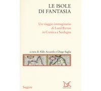 Le isole di fantasia. Un viaggio immaginario di Lord Byron in Corsica e Sa...