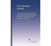Le isole hawaiane: le loro risorse, agricole, commerciali e finanziarie. Caffè, il prossimo prodotto di base. Rilasciato sotto gli auspici del Dipartimento degli affari esteri, 1896: Volume 2