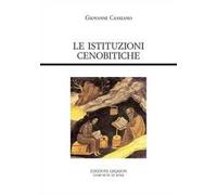 Le istituzioni cenobitiche. De institutis coenobiorum et de octo pricipalium vitiorum remediis libri XII