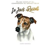 LE JACK RUSSELL: Le guide complet, drôle et attendrissant du plus grand chien dans le plus petit corps !