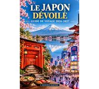 Le Japon dévoilé : Guide de voyage 2026-2027: Explorez Tokyo, Kyoto et Osaka avec des itinéraires d'exemple, des conseils économiques, de la cuisine ... trésors cachés pour les visiteurs débutants