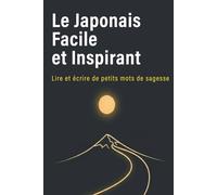 Le Japonais Facile et Inspirant: Lire et écrire de petits mots de sagesse