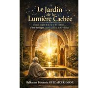 Le Jardin de la Lumière Cachée: (roman inspiré de la vie et des visions d’Ibn Barraǧān, maître andalou du XIᵉ siècle)