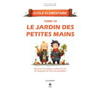 Le jardin des petites mains: Découvrir la nature, cultiver la vie et respecter la Terre au quotidien. Pour les enfants de 6 à 11 ans