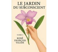 Le Jardin du Subconscient: Après le Jardin Intérieur - Voyage au cœur du subconscient