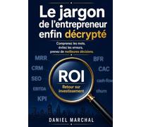 Le jargon de l’entrepreneur enfin décrypté: Comprenez les mots, évitez les erreurs, prenez de meilleures décisions.