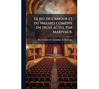 Le jeu de l'amour et du hazard comÃ(c)die en trois actes. Par Marivaux.