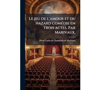 Le jeu de l'amour et du hazard comÃ(c)die en trois actes. Par Marivaux.