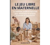 LE JEU LIBRE EN MATERNELLE: La méthode simple et éprouvée pour développer le langage, la pensée et l’autonomie - sans fiches et sans surcharge mentale