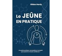 Le jeûne en Pratique: Un guide pratique, accessible et complet pour jeûner en toute confiance !