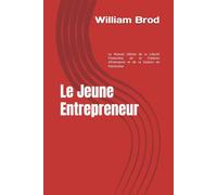 Le Jeune Entrepreneur: Le Manuel Ultime de la Liberté Financière, de la Création d'Entreprise et de la Gestion de Patrimoine