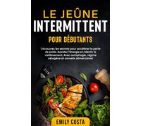 Le jeûne intermittent pour débutants: Découvrez les secrets pour accélérer la perte de poids, booster l’énergie et ralentir le vieillissement. Avec autophagie, régime cétogène et conseils alimentaires