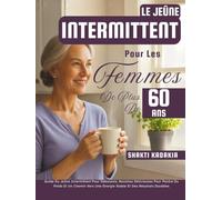 Le Jeûne Intermittent Pour Les Femmes De Plus De 60 Ans: Guide Du Jeûne Intermittent Pour Débutants, Recettes Délicieuses Pour Perdre Du Poids Et Un ... Une Énergie Stable Et Des Résultats Durables