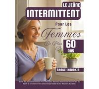 Le Jeûne Intermittent Pour Les Femmes De Plus De 60 Ans: Guide Du Jeûne Intermittent Pour Débutants, Recettes Délicieuses Pour Perdre Du Poids Et Un ... Une Énergie Stable Et Des Résultats Durables