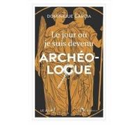 Le jour où je suis devenu archéologue