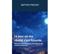 Le jour où ma réalité s’est fissurée.: Récit d’une rupture intérieure, d’une quête de sens et d’une reconstruction