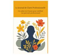 Le Journal de Clarté Professionnelle - Un cahier de 21 jours pour repenser ton chemin.: Un cahier de 21 jours pour repenser ton chemin