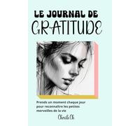 Le Journal De Gratitude: Prends un moment chaque jour pour reconnaître les petites merveilles de la vie
