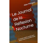Le Journal de la Réflexion Nocturne: 5 minutes avant le coucher pour apaiser l’esprit et accueillir la paix