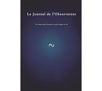 Le Journal de l'Observateur: Carnet d’exploration intérieure avec phrases et questions inspirantes, espaces d’écriture. Cahier de notes.