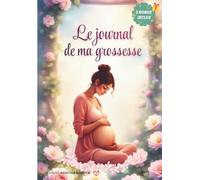 Le journal de ma grossesse - Carnet à remplir semaine après semaine avec conseils, souvenirs, photos, échographies, suivi bébé
