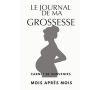 LE JOURNAL DE MA GROSSESSE: CARNET DE SOUVENIRS MOIS APRÈS MOIS