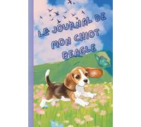 Le Journal de mon Chiot Beagle: Idéal pour noter souvenirs, progrès et moments adorables.