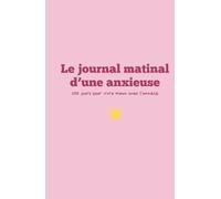 Le journal matinal d'une anxieuse: 100 jours pour vivre mieux avec l'anxiété