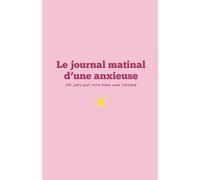 Le journal matinal d'une anxieuse: 5min par jour pour vivre mieux avec l'anxiété
