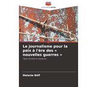 Le journalisme pour la paix à l'ère des « nouvelles guerres »: Opportunités et obstacles