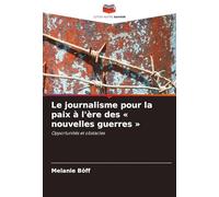 Le journalisme pour la paix à l'ère des ' nouvelles guerres ': Opportunités et obstacles