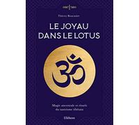 Le joyau dans le lotus: Magie ancestrale et rituels du tantrisme tibétain